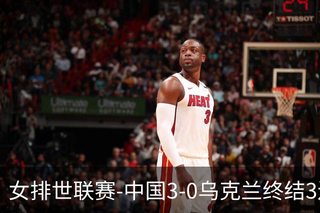 女排世联赛-中国3-0乌克兰终结3连败 庄宇珊18分冠全场