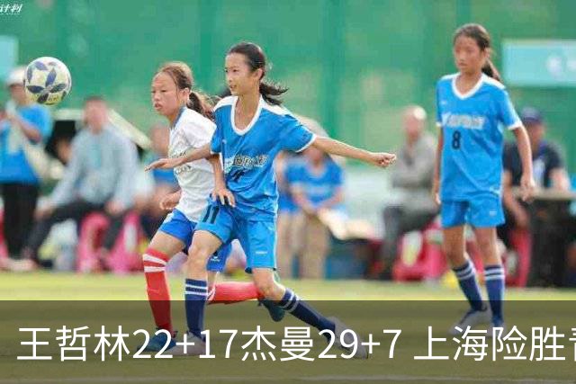 王哲林22+17杰曼29+7 上海险胜青岛斩获6连胜