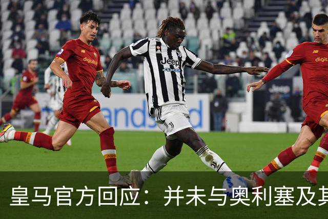 皇马官方回应：并未与奥利塞及其团队有任何接触