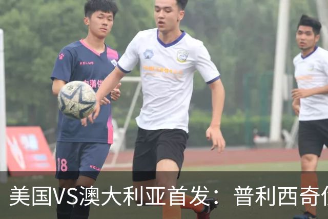 美国VS澳大利亚首发：普利西奇伤缺 巴洛贡麦肯尼出战