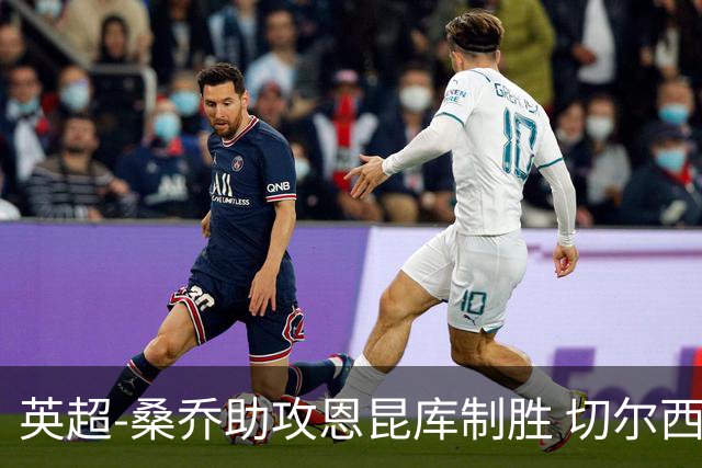 英超-桑乔助攻恩昆库制胜 切尔西1-0伯恩茅斯