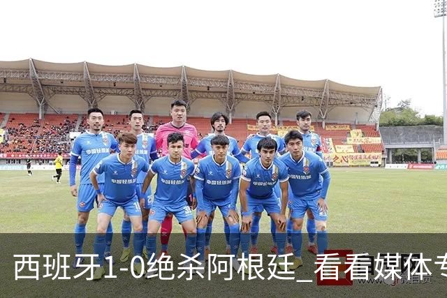 西班牙1-0绝杀阿根廷 看看媒体专家怎么说 赢在中场统治与持续拉扯