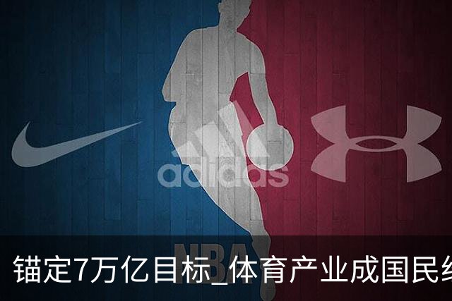锚定7万亿目标 体育产业成国民经济活力增长极