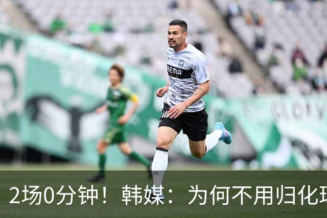 2场0分钟！韩媒：为何不用归化球员卡斯特罗普？门兴主力却被弃用