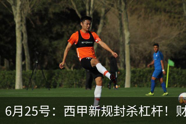 6月25号：西甲新规封杀杠杆！财务魔术失灵，巴萨被迫回归拉玛西亚自救？