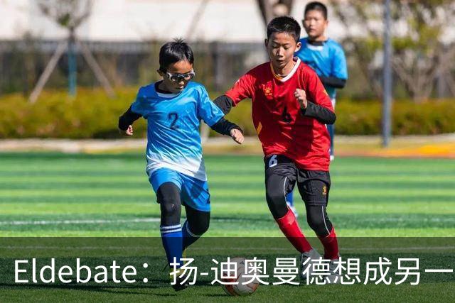 Eldebate：扬-迪奥曼德想成另一个C罗，皇马谈转会