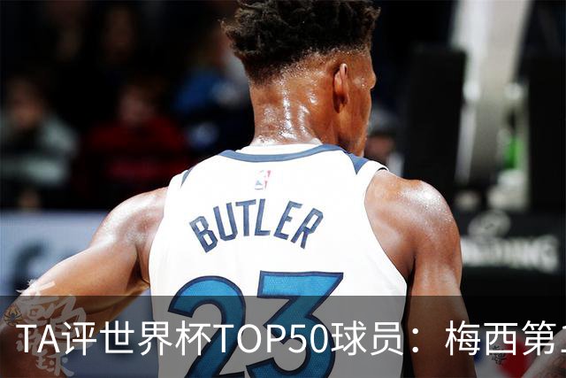 TA评世界杯TOP50球员：梅西第1 姆巴佩第2 罗德里第3 库巴西第5