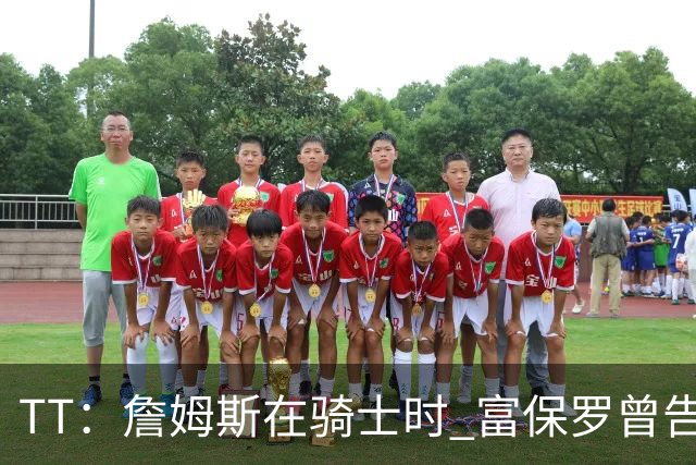 TT：詹姆斯在骑士时 富保罗曾告诉我要为夺冠牺牲否则可能被交易